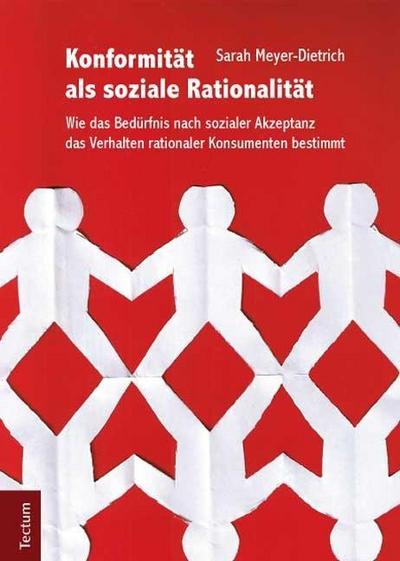 Konformität als soziale Rationalität : Wie das Bedürfnis nach sozialer Akzeptanz das Verhalten rationaler Konsumenten bestimmt - Sarah Meyer-Dietrich