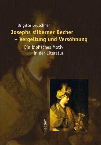 Josephs silberner Becher - Vergeltung und Versöhnung : Ein biblisches Motiv in der Literatur - Brigitte Leuschner