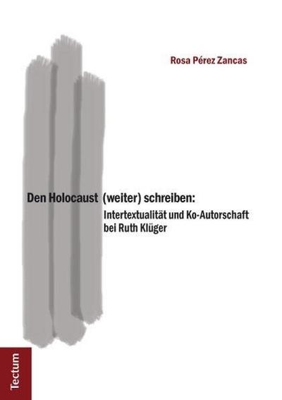 Den Holocaust (weiter) schreiben: : Intertextualität und Ko-Autorschaft bei Ruth Klüger - Rosa Pérez Zancas