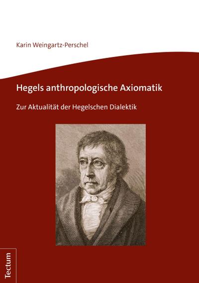 Hegels anthropologische Axiomatik : Zur Aktualität der Hegelschen Dialektik - Karin Weingartz-Perschel