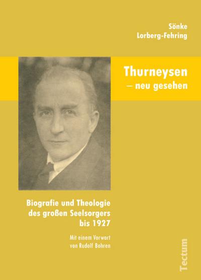 Thurneysen - neu gesehen : Biografie und Theologie des großen Seelsorgers bis 1927 - Sönke Lorberg-Fehring