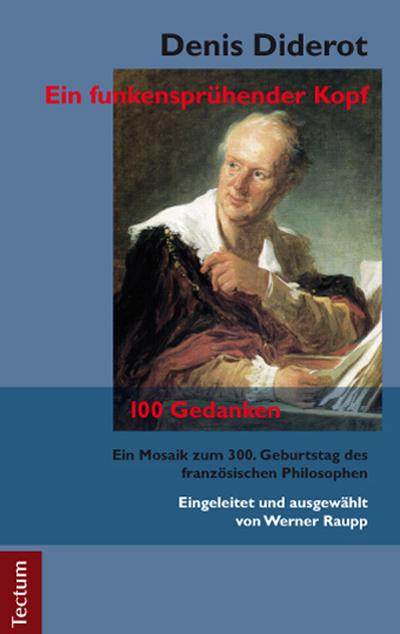 Denis Diderot - Ein funkensprühender Kopf : 100 Gedanken. Ein Mosaik zum 300. Geburtstag des französischen Philosophen - Werner Raupp
