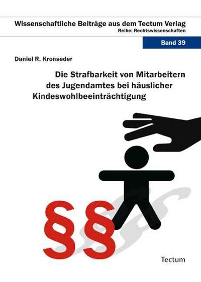 Die Strafbarkeit von Mitarbeitern des Jugendamtes bei häuslicher Kindeswohlbeeinträchtigung - Daniel Rainer Kronseder