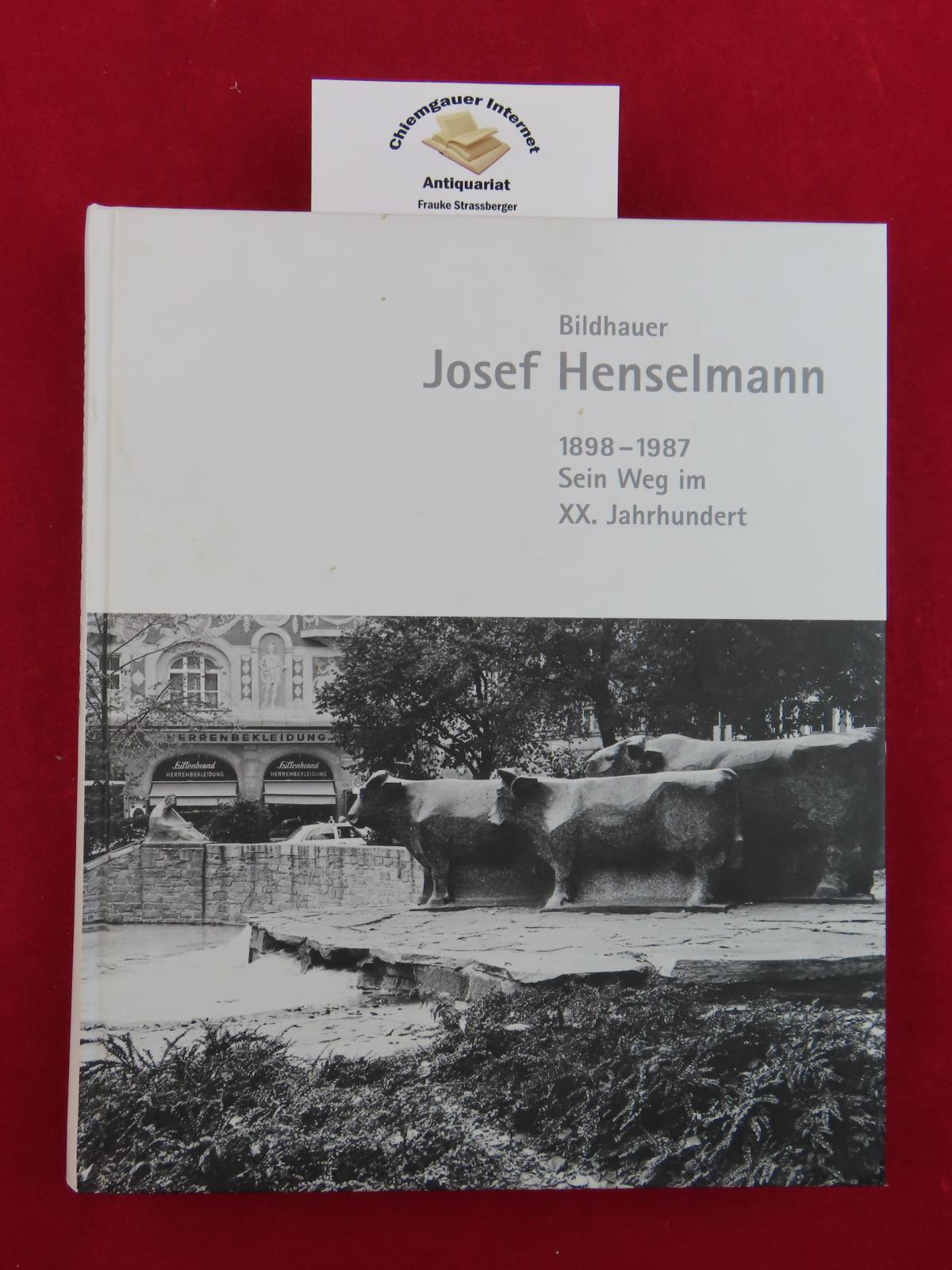 Bildhauer Josef Henselmann : 1898 - 1987 ; sein Weg im XX. Jahrhundert. - Henselmann, Rupert [Hrsg.]