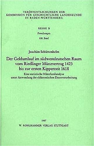 Der Geldumlauf im südwestdeutschen Raum vom Riedlinger Münzvertrag 1423 bis zur ersten Kipperzeit 1618. Eine statistische Münzfundanalyse unter Anwendung der elektronischen Datenverarbeitung. Reihe: Veröffentlichungen der Kommission für Geschichtliche Landeskunde in Baden-Württemberg Reihe B Forschungen 108. Band. - Schüttenhelm, Joachim