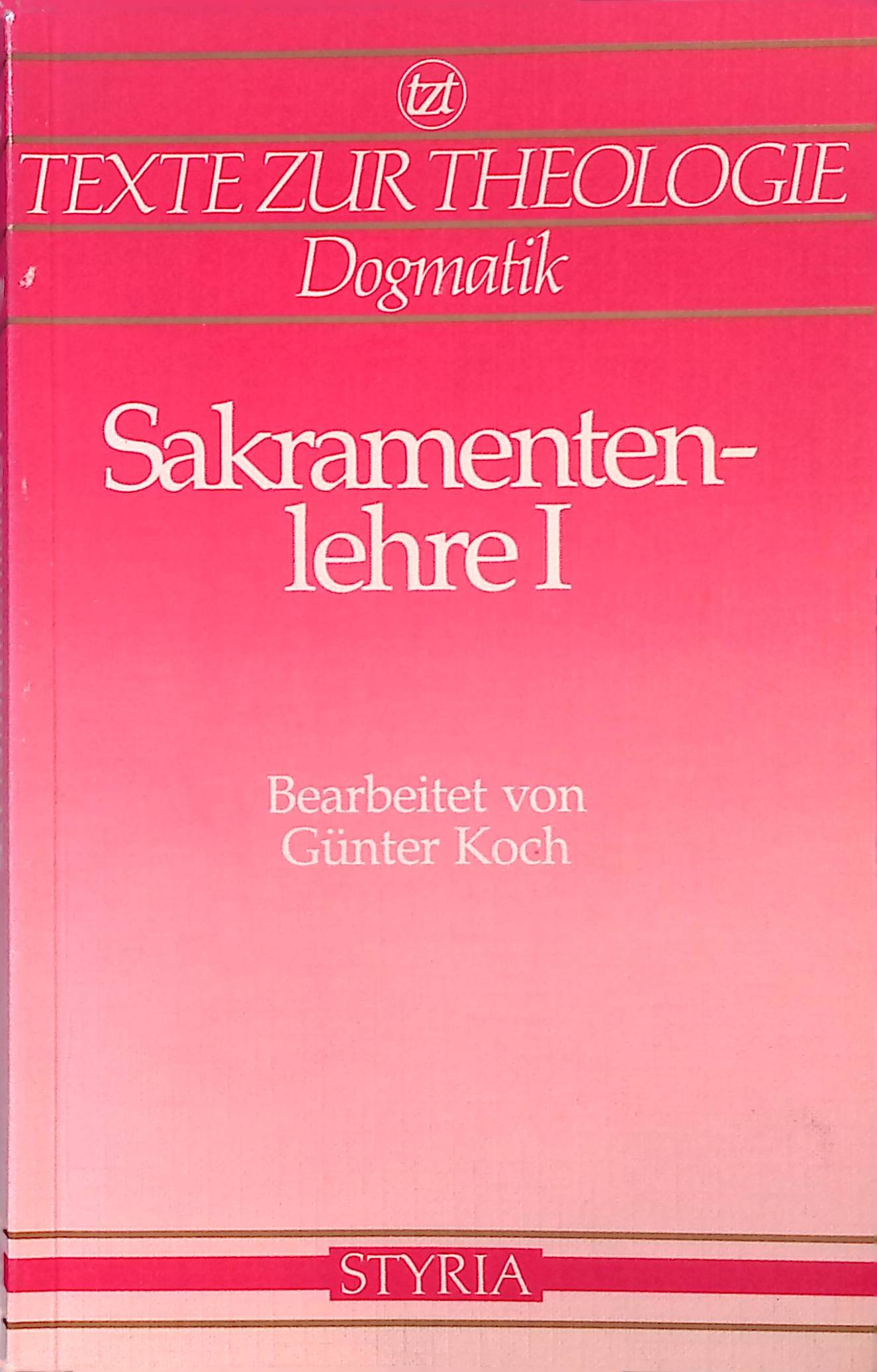 Sakramentenlehre I. Allgemeine Sakramentenlehre bis Firmung. Texte zur Theologie. Dogmatik - Koch, Günter
