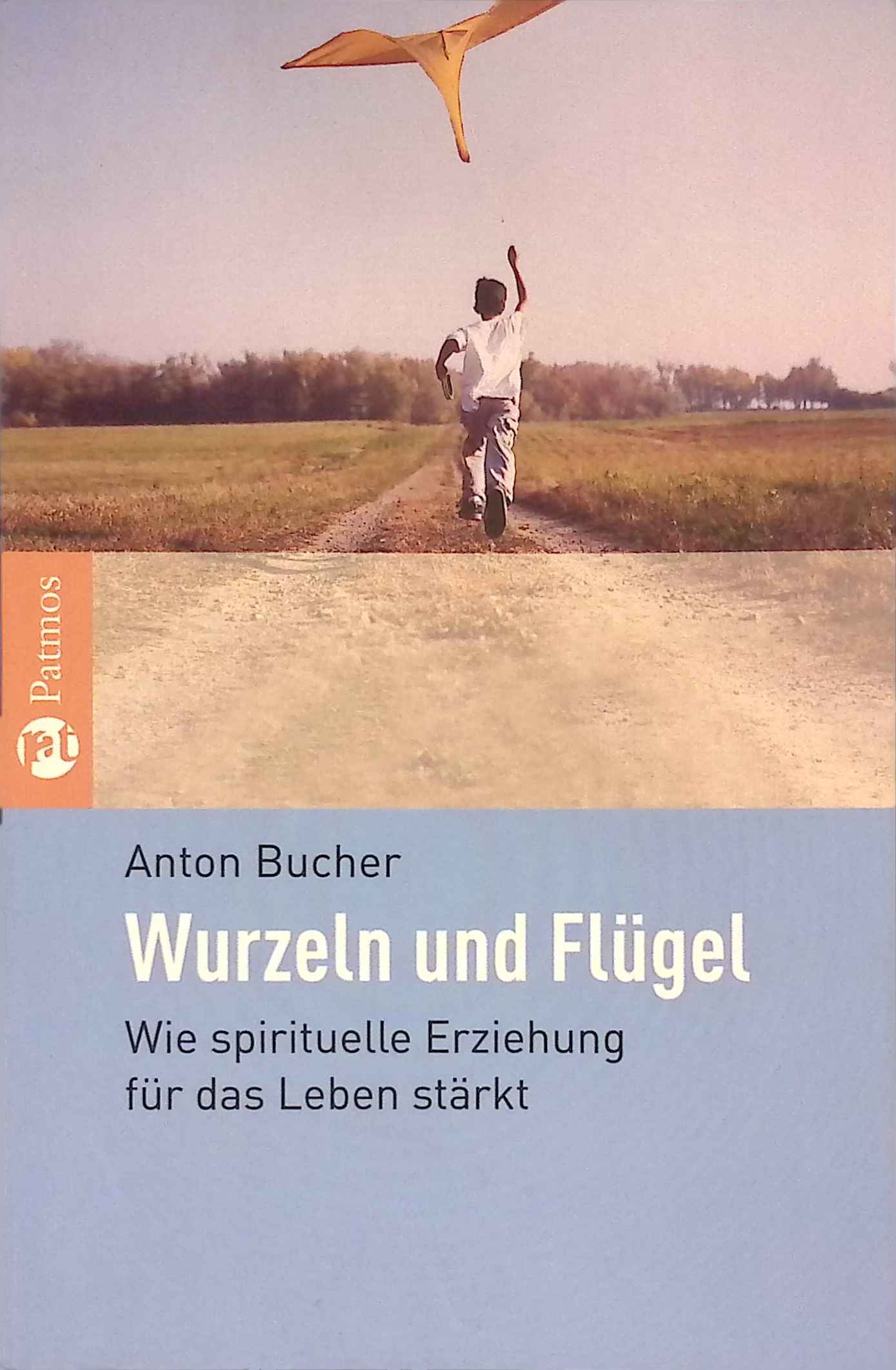 Wurzeln und Flügel : wie spirituelle Erziehung für das Leben stärkt. - Bucher, Anton A.