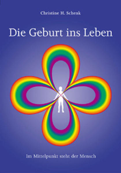 Die Geburt ins Leben: Im Mittelpunkt steht der Mensch Im Mittelpunkt steht der Mensch - Schenk, Christine H und Ursula Neugebauer