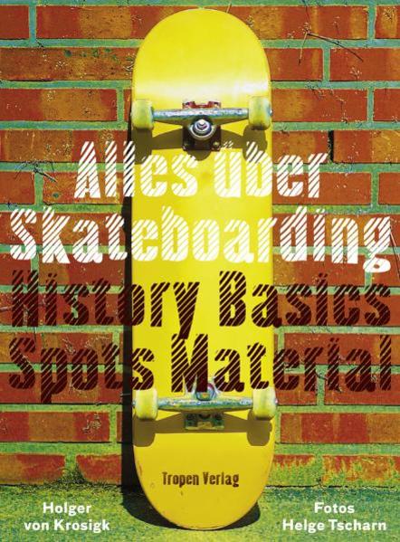 Alles über Skateboarding: History, Basics, Tricks, Material - Krosigk Holger, von und Helge Tscharn