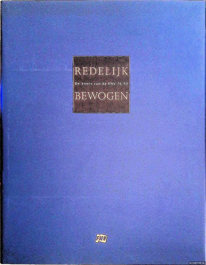 Redelijk bewogen: de koers van de FNV 76-99; van maatschappijkritiek naar zaakwaarneming - Akkermans, Tinie & Henk Kool