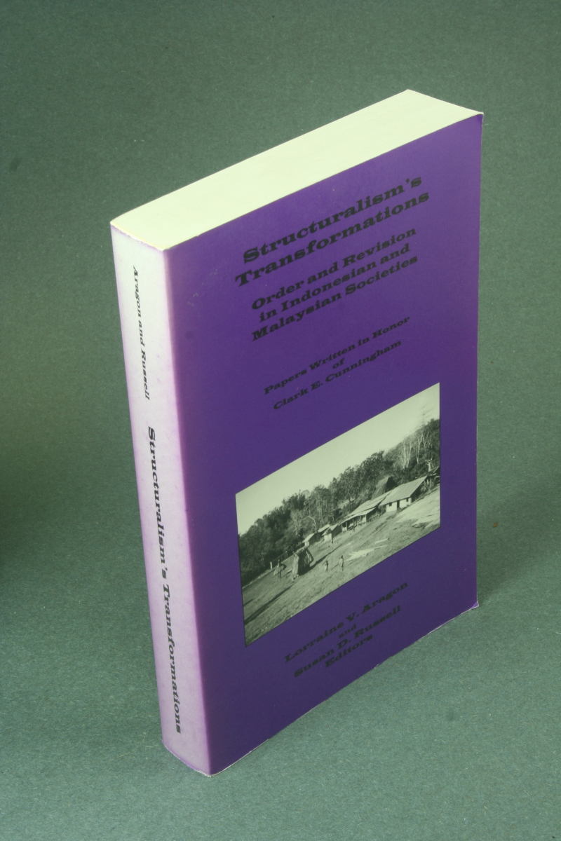 Structuralism's transformations: order and revision in Indonesian and Malaysian societies : papers written in honor of Clark E. Cunningham. - Aragon, Lorraine V. / Russell, Susan D., ed.