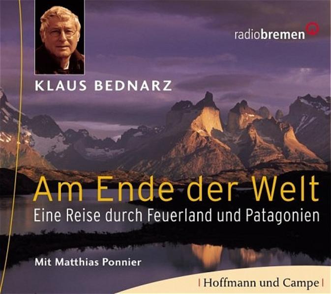 Am Ende der Welt: Ein Reise durch Feuerland und Patagonien: Eine Reise durch Feuerland und Patagonien. Mit e. Interview m. Klaus Bednarz - Bednarz, Klaus und Matthias Ponnier