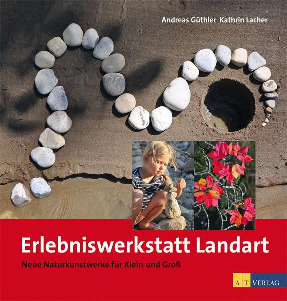 Erlebniswerkstatt Landart: Neue Naturkunstwerke für Klein und Gross - Güthler, Andreas und Kathrin Lacher