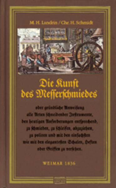 Die Kunst des Messerschmiedes: Oder gründliche Anweisung alle Arten schneidender Instrumente, den heutigen Anforderungen entsprechend zu schmieden, zu . mit Schalen, Heften oder Griffen zu versehen - Landrin M, H und H Schmidt C