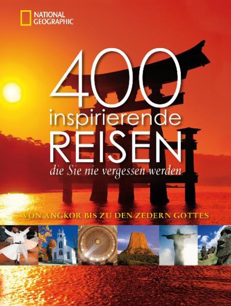 400 inspirierende Reisen, die Sie nie vergessen werden: Von Angkor bis zu den Zedem Gottes. Vorw. v. Keith Bellows - Unknown Author