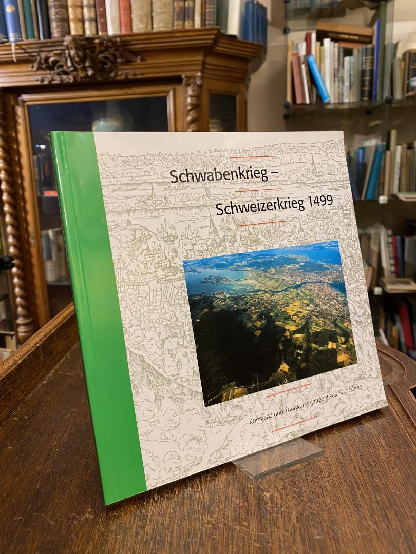Schwabenkrieg - Schweizerkrieg 1499 : Konstanz und Thurgau - getrennt seit 500 Jahren. Erschienen zur Erinnerung an die Schlacht bei Schwaderloh 1499, sowie anlässlich der Ausstellung des Rosgartenmuseums Konstanz und der Gedenkveranstaltungen in Schwaderloh/Kemmental TG. - Rosgartenmuseum Konstanz / Offiziersgesellschaft des Kantons Thurgau (Hrsg)