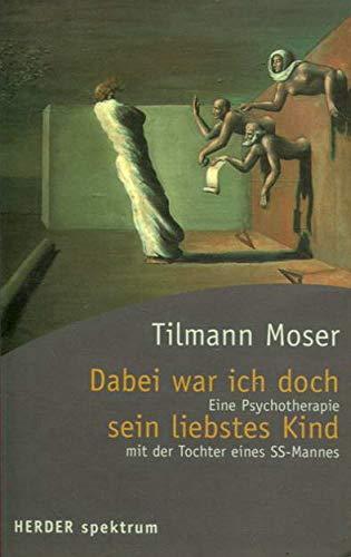 Dabei war ich doch sein liebstes Kind. Eine Psychotherapie mit der Tochter eines - Tilmann, Moser,