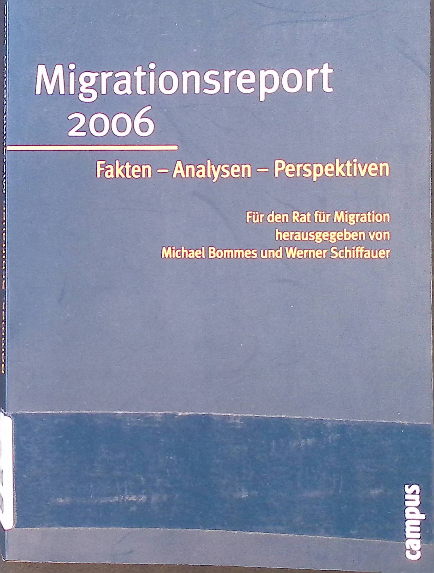 Migrationsreport 2006 Fakten - Analysen - Perspektiven. Für den Rat für Migration. - Bommes, Michael und Werner Schiffauer