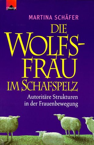 Die Wolfsfrau im Schafspelz autoritäre Strukturen in der Frauenbewegung - Schäfer, Martina und Martina Dr. Schäfer