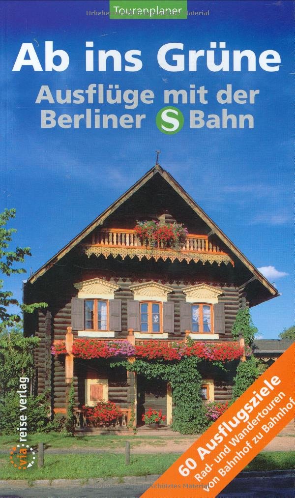 Ab ins Grüne - Ausflüge mit der Berliner S-Bahn: 60 Ausflugsziele. Rad- und Wandertouren von Bahnhof zu Bahnhof [60 Ausflugsziele ; Rad- und Wandertouren von Bahnhof zu Bahnhof] - Scheddel, Klaus