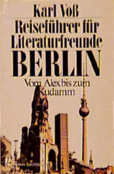 Reiseführer für Literaturfreunde - Berlin. Vom Alex bis zum Kudamm. Vom Alex bis zum Ku'damm - Voss, Karl