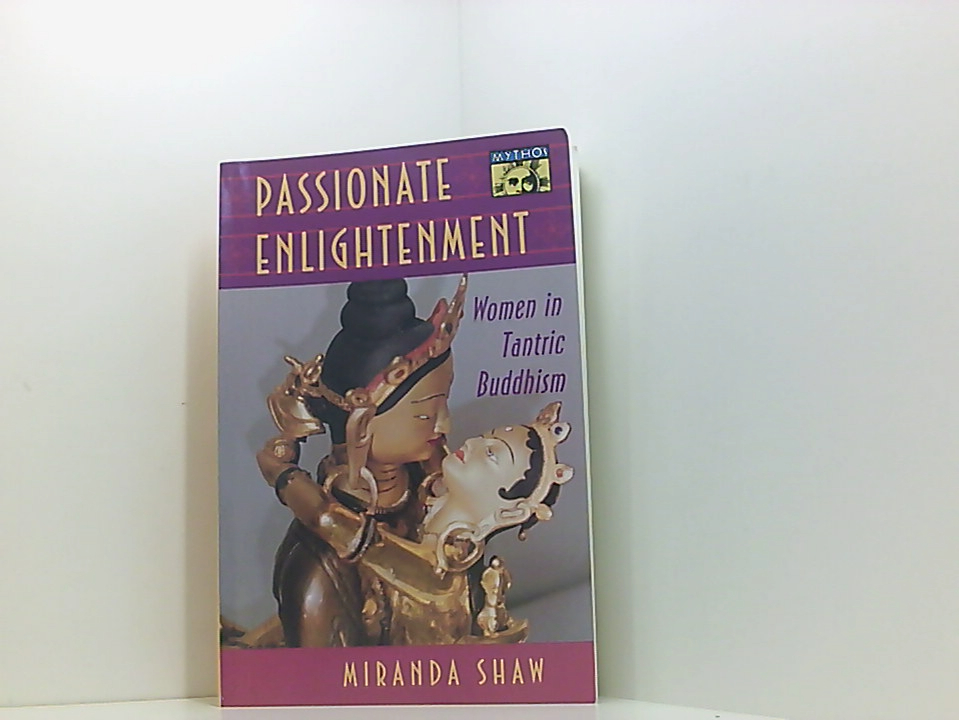 Passionate Enlightenment: Women in Tantric Buddhism (Mythos: the Princeton/Bollingen Series in World Mythology) - Shaw, Miranda