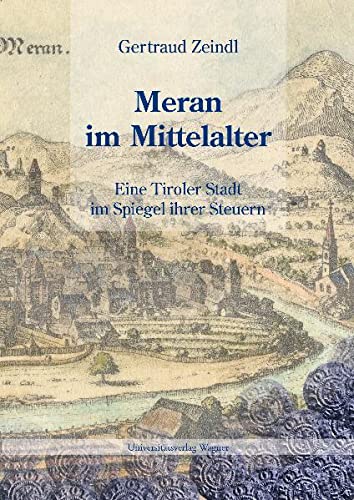 Meran im Mittelalter: Eine Tiroler Stadt im Spiegel ihrer Steuern (Tiroler Wirtschaftsstudien). - Zeindl, Gertraud