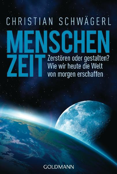 Menschenzeit Zerstören oder gestalten? Wie wir heute die Welt von morgen erschaffen - Schwägerl, Christian