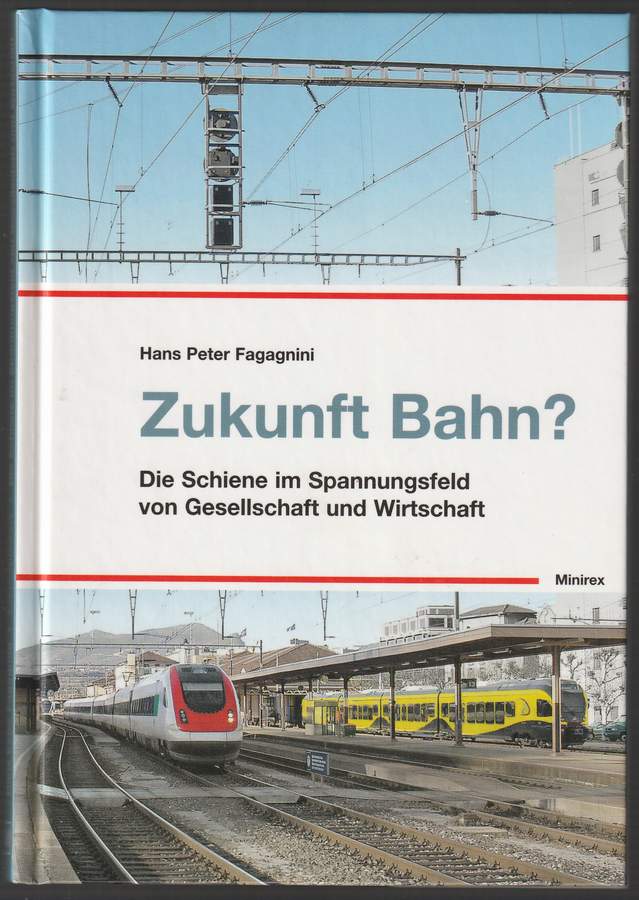 Zukunft Bahn. Die Schiene im Spannungsfeld von Gesellschaft und Wirtschaft. - Fagagnini, Hans Peter