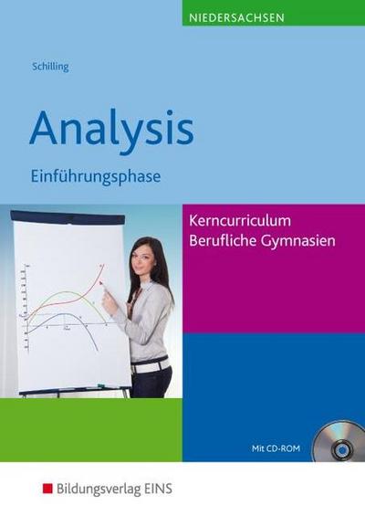 Analysis - Einführungsphase, Kerncurriculum Fachgymnasien/Berufliche Gymnasien Niedersachsen, m. CD-ROM : CD-ROM mit GeoGebra. Mit Lösungen zum Download - Klaus Schilling