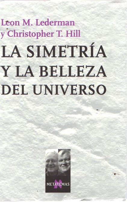 La simetría y la belleza del universo . - Lederman, Leon M./Hill, Christopher T.
