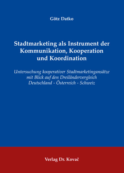 Stadtmarketing als Instrument der Kommunikation, Kooperation und Koordination: Untersuchung kooperativer Stadtmarketingansätze mit Blick auf den . (Studien zur Stadt- und Verkehrsplanung) Untersuchung kooperativer Stadtmarketingansätze mit Blick auf den Dreiländervergleich Deutschland - Österreich - Schweiz - Datko, Götz