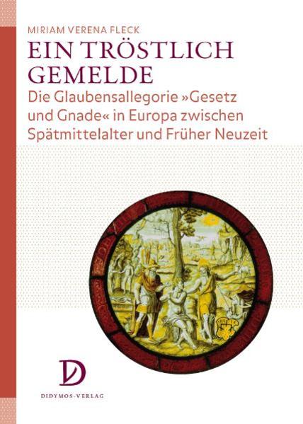 Ein tröstlich gemelde: Die Glaubensallegorie 'Gesetz und Gnade' in Europa zwischen Spätmittelalter und Früher Neuzeit (Studien zur Kunstgeschichte des Mittelalters und der Frühen Neuzeit) - Fleck Miriam, Verena