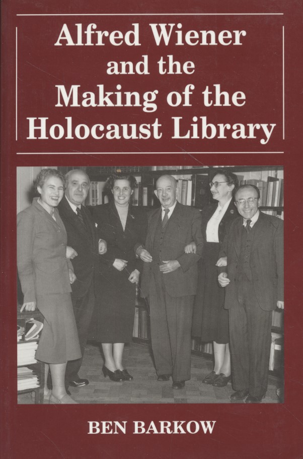 Alfred Wiener and the Making of the Holocaust Library. Parkes-Wiener Series on Jewish Studies. - Barkow, Ben