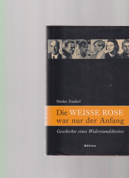 Die Weisse Rose war nur der Anfang. Geschichte eines Widerstandskreises. - Zankel, Sönke