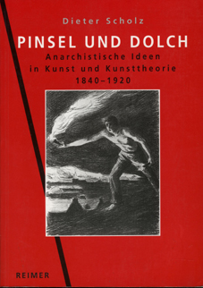 Pinsel und Dolch. Anarchistische Ideen in Kunst und Kunsttheorie 1840 - 1920. - Scholz, Dieter