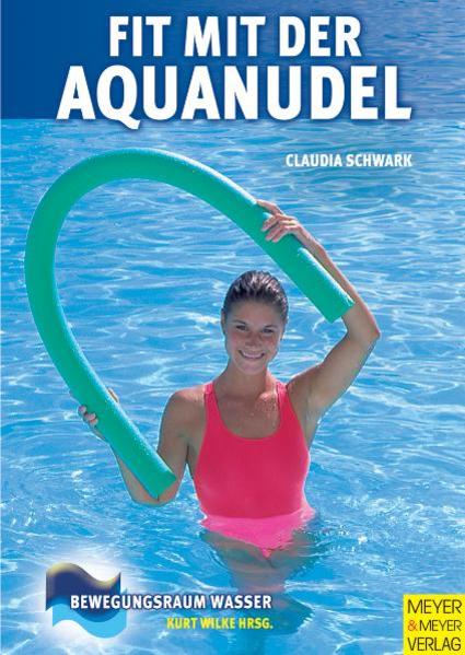 Fit mit der Aquanudel (Bewegungsraum Wasser) - Schwark, Claudia