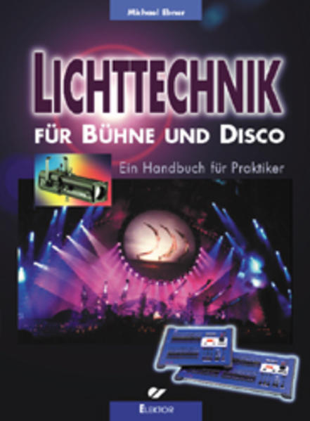 Lichttechnik für Bühne und Disco: Ein Handbuch für Praktiker Ein Handbuch für Praktiker - Ebner, Michael