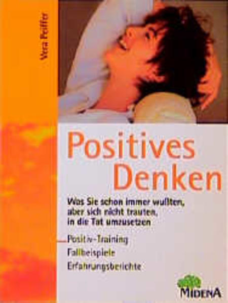 Positives Denken. Was Sie schon längst wissen, aber nie umsetzen konnten - Positiv-Training, Fallbeispiele und Erfahrungsberichte - Vera Peiffer und Monika Ratnamaheson