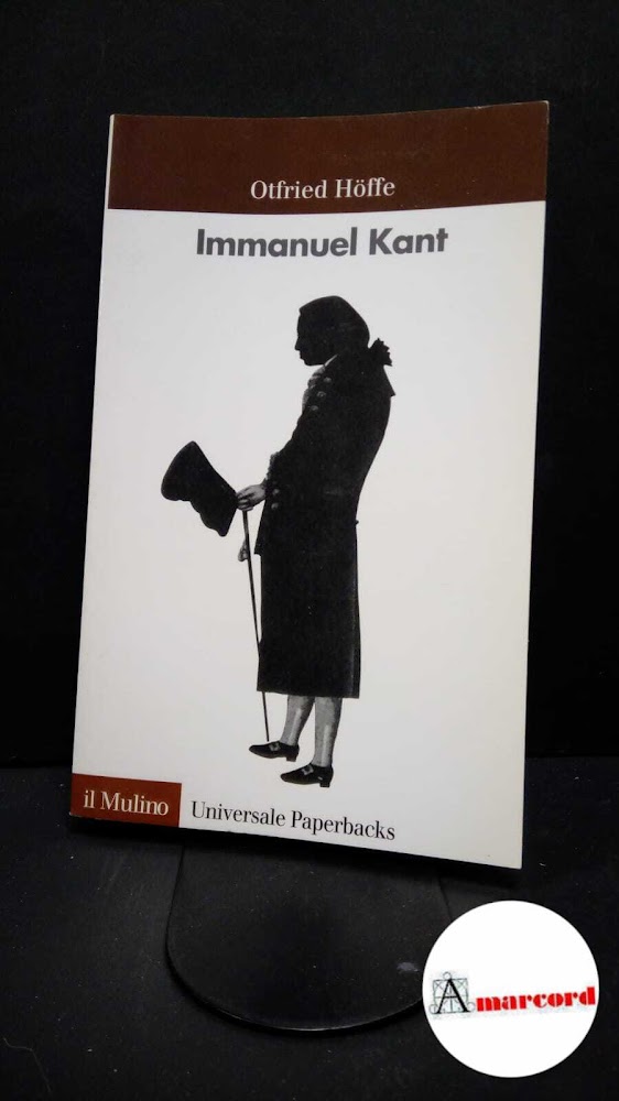 Höffe, Otfried. , and Carboncini, Sonia. , Rubini, Paolo. Immanuel Kant Bologna Il Mulino, 2002 - Höffe, Otfried