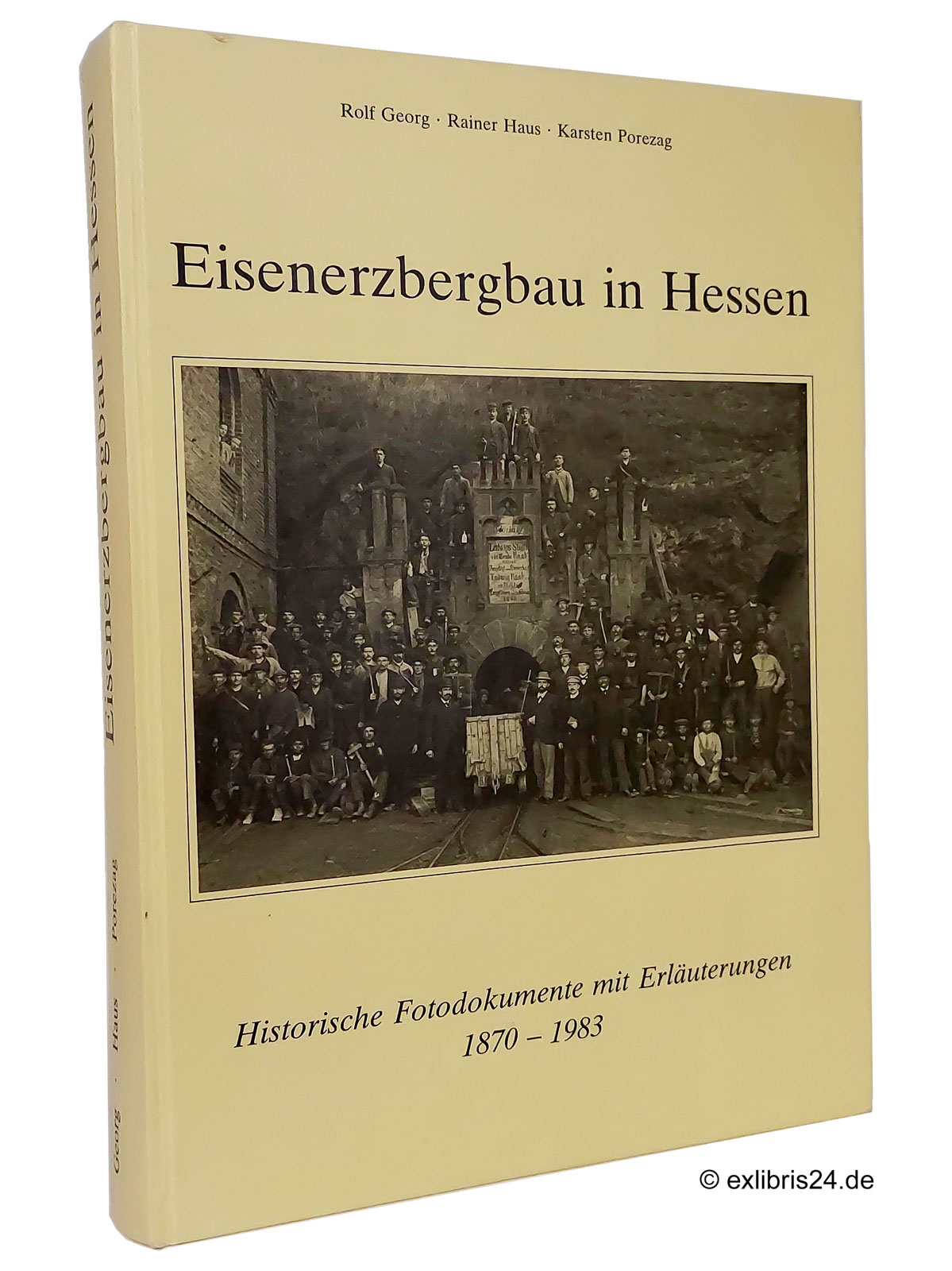 Eisenerzbergbau in Hessen : Historische Fotodokumente mit Erläuterungen 1870-1983 - Georg, Rolf; Haus, Rainer; Porezag, Karsten