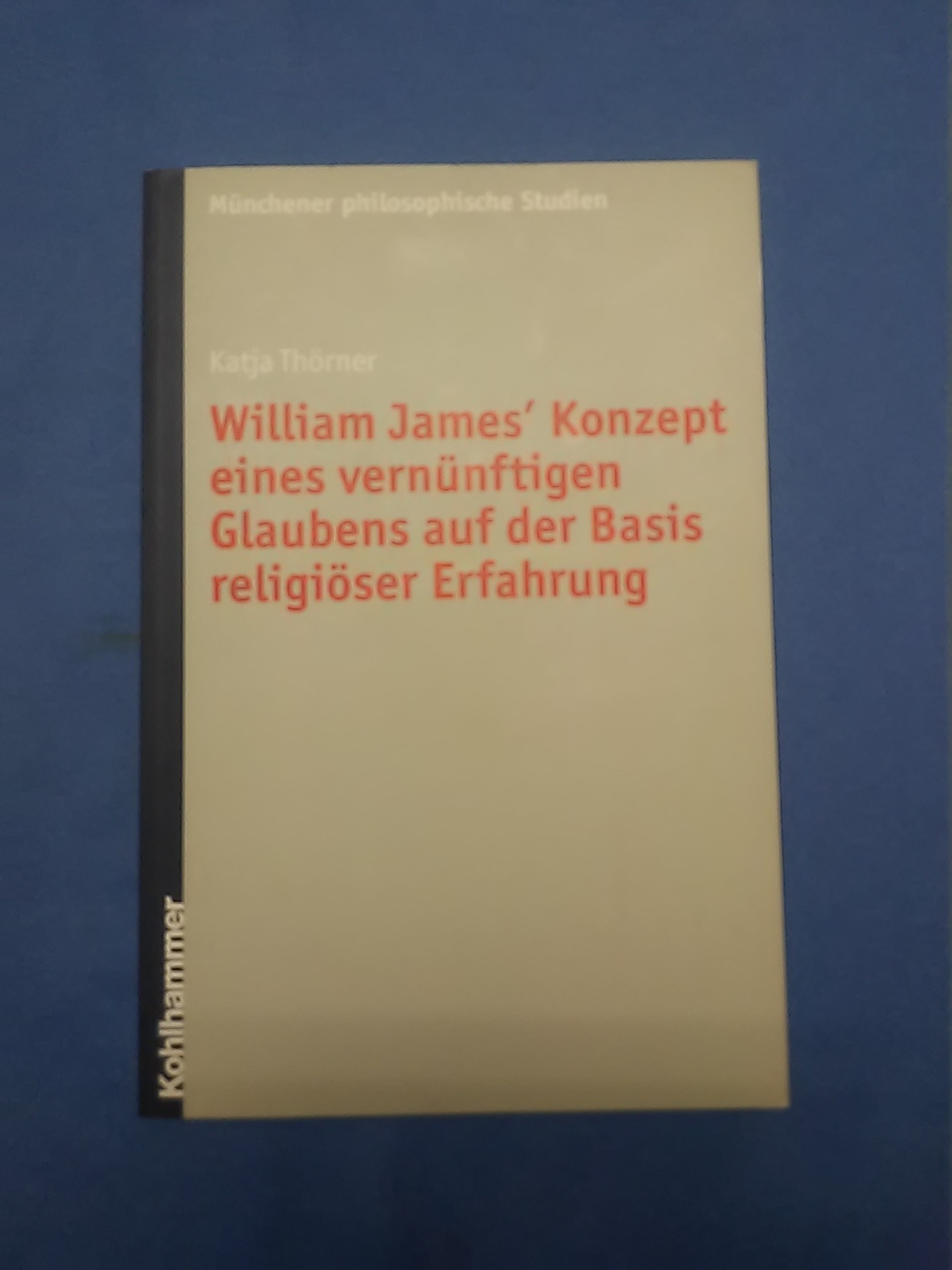 William James' Konzept eines vernünftigen Glaubens auf der Basis religiöser Erfahrung. Münchener philosophische Studien ; N.F., Bd. 29 - Thörner, Katja.