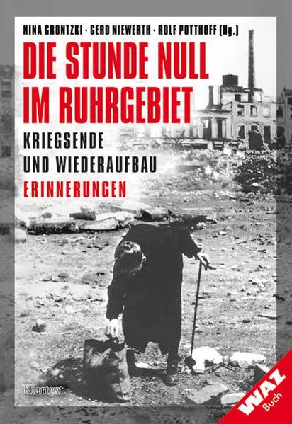 Die Stunde Null im Ruhrgebiet: Kriegsende und Wiederaufbau - Erinnerungen - Grontzki, Nina, Gerd Niewerth und Rolf Potthoff