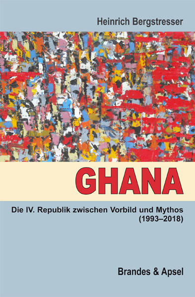 Ghana: Die IV. Republik zwischen Vorbild und Mythos (1993-2018) - Heinrich, Bergstresser