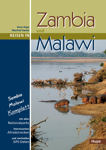 Reisen in Zambia und Malawi: Sambia Malawi komplett: Alle Nationalparks, interessante Allradstrecken, wertvolle GPS-Daten. Ein Reisebegleiter für Natur und Abenteuer - Hupe, Ilona, Ilona Hupe Manfred Vachal u. a.