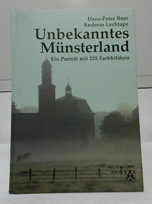 Unbekanntes Münsterland : ein Porträt. Hans-Peter Boer ; Andreas Lechtape. - Boer, Hans-Peter und Andreas Lechtape