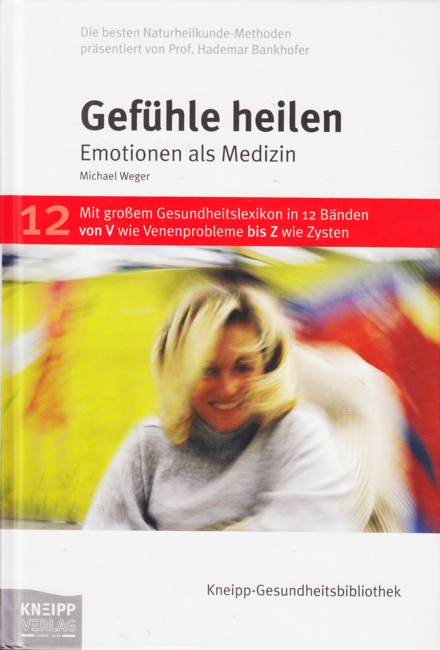 Kneipp-Gesundheitsbibliothek 12 ~ Gefühle heilen - Emotionen als Medizin. - Weger, Michael