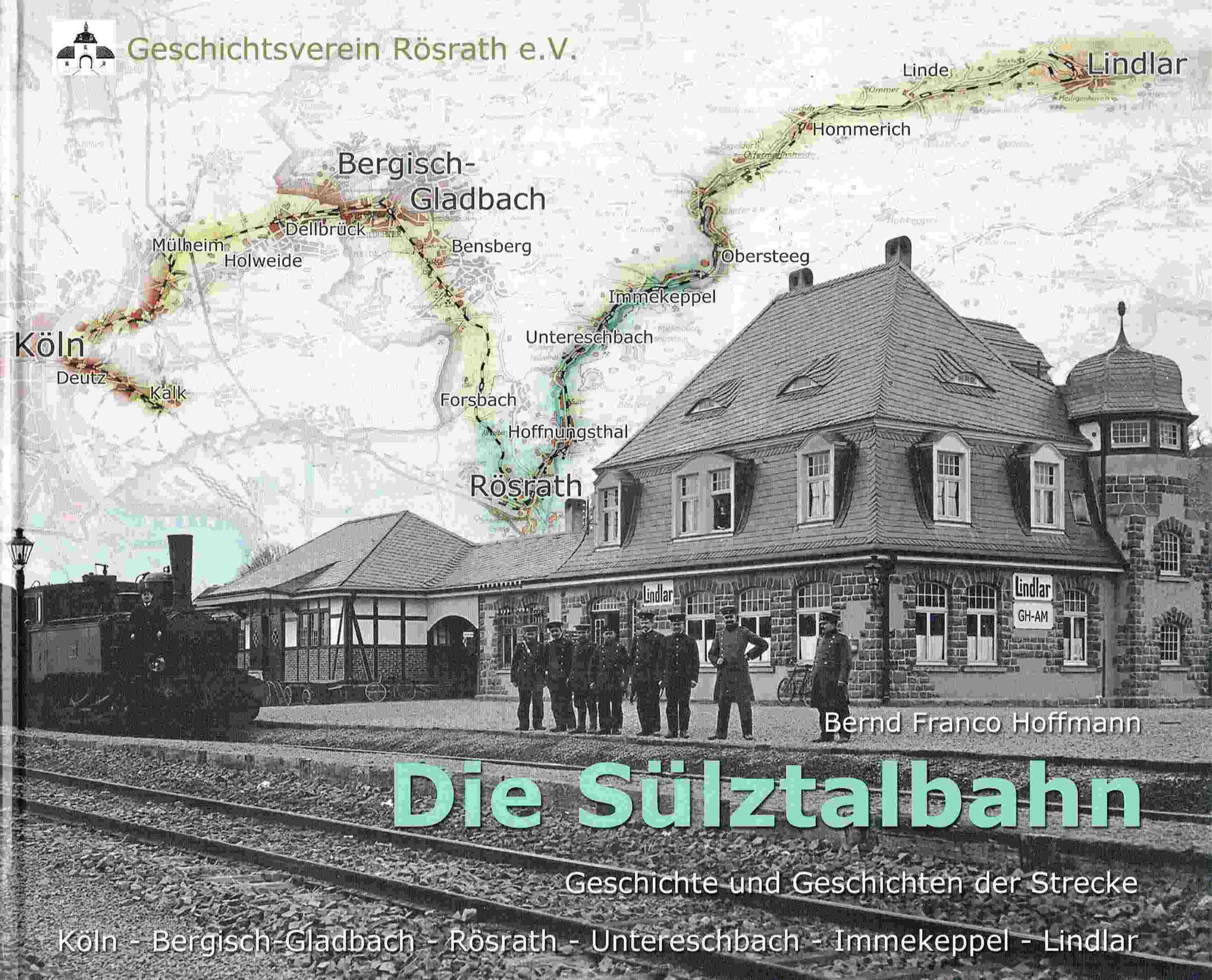 Die Sülztalbahn. Geschichte und Geschichten der Strecke Köln - Bergisch Gladbach - Rösrath - Untereschbach - Immekeppel - Lindlar. - Hoffmann, Bernd Franco