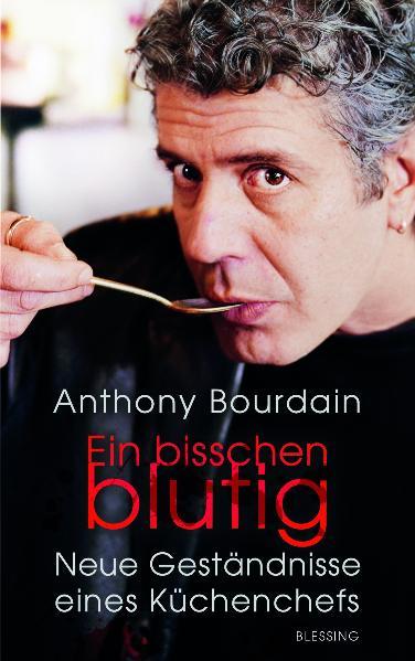 Ein bisschen blutig: Neue Geständnisse eines Küchenchefs - Bourdain, Anthony, Anne Emmert und Heike Schlatterer