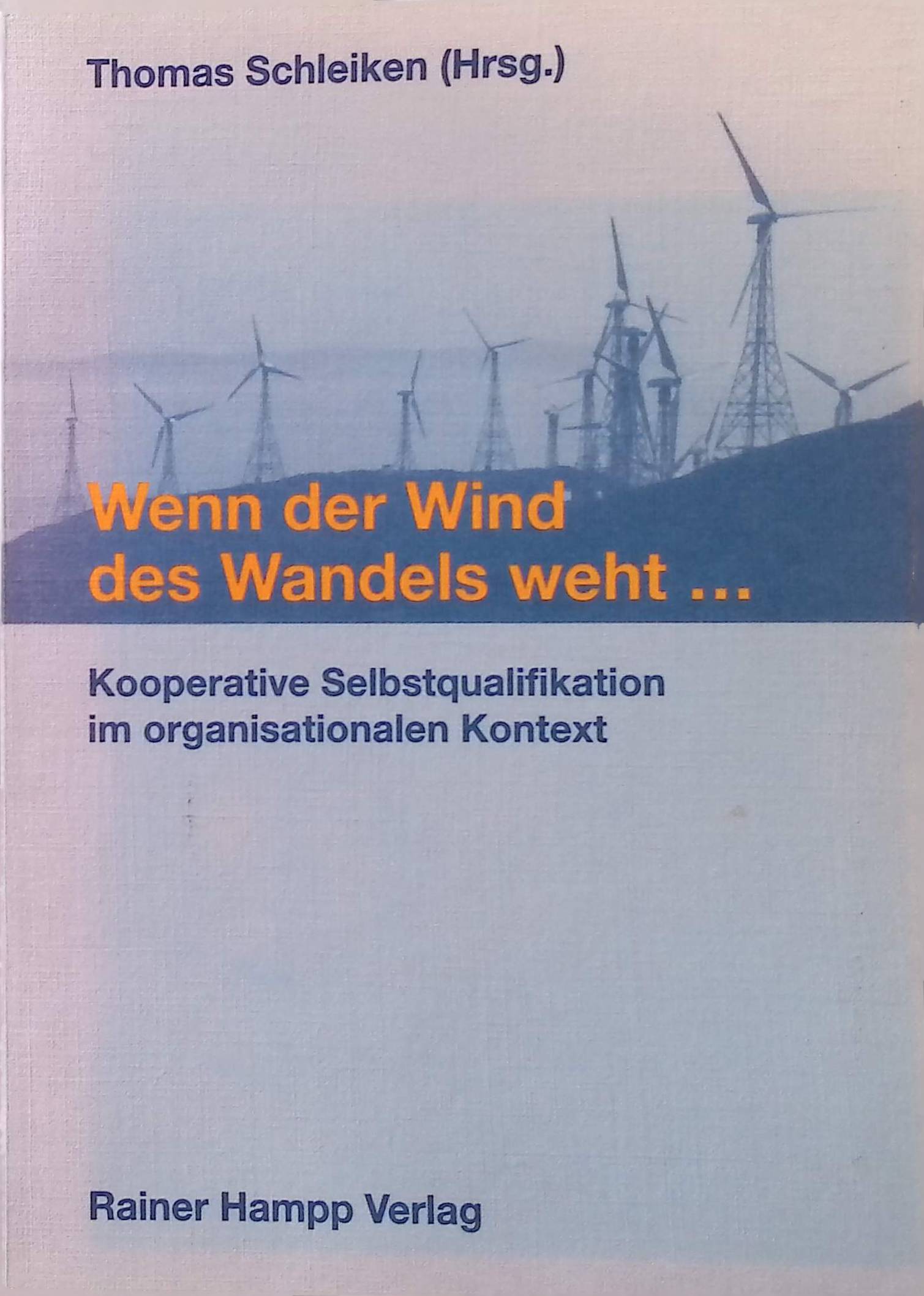 Wenn der Wind des Wandels weht . : kooperative Selbstqualifikation im organisationalen Kontext ; Festschrift für Clemens Heidack anlässlich seines 65. Geburtstages. - Schleiken, Thomas